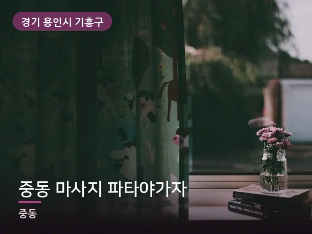 경기 용인시 기흥구 중동 마사지 파타야가자 — 아침 빛이 드는 방